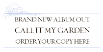 Brand New Album Out - Call It My Garden - Order Your Copy Here